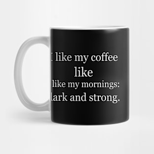 I like my coffee like I like my mornings: dark and strong. Black Mug